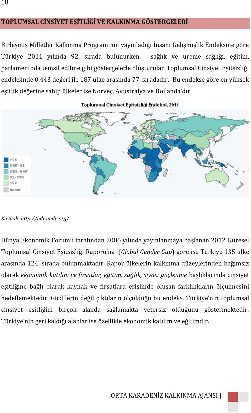 sıradadır. Bu endekse göre en yüksek eşitlik değerine sahip ülkeler ise Norveç, Avustralya ve Hollanda dır. Kaynak: http://hdr.undp.