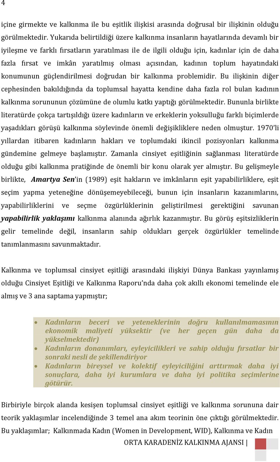 olması açısından, kadının toplum hayatındaki konumunun güçlendirilmesi doğrudan bir kalkınma problemidir.