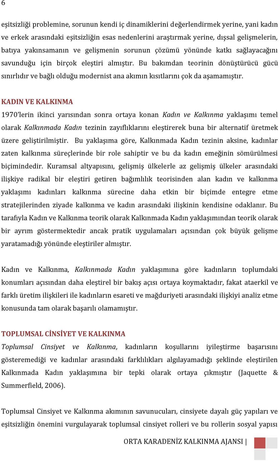 Bu bakımdan teorinin dönüştürücü gücü sınırlıdır ve bağlı olduğu modernist ana akımın kısıtlarını çok da aşamamıştır.