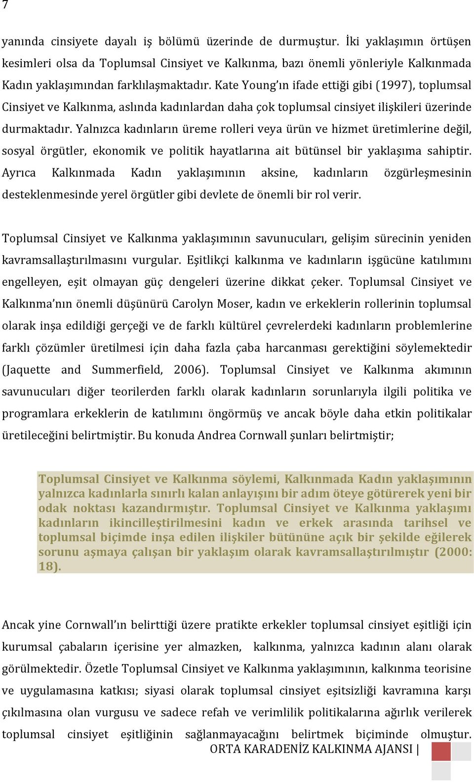 Kate Young ın ifade ettiği gibi (1997), toplumsal Cinsiyet ve Kalkınma, aslında kadınlardan daha çok toplumsal cinsiyet ilişkileri üzerinde durmaktadır.