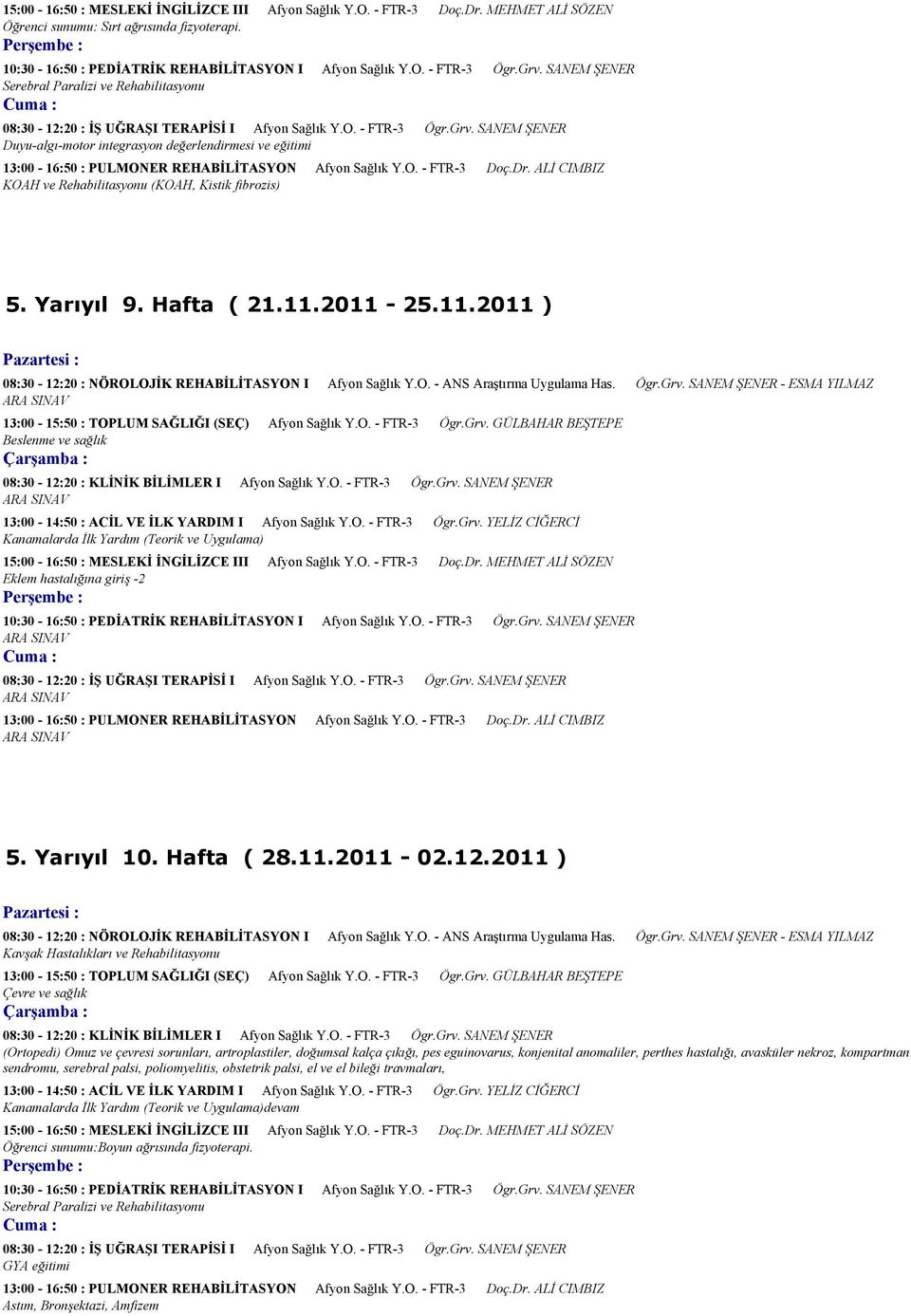 O. - FTR-3 Doç.Dr. ALİ CIMBIZ KOAH ve Rehabilitasyonu (KOAH, Kistik fibrozis) 5. Yarıyıl 9. Hafta ( 21.11.2011-25.11.2011 ) 08:30-12:20 : NÖROLOJİK REHABİLİTASYON I Afyon Sağlık Y.O. - ANS Araştırma Uygulama Has.