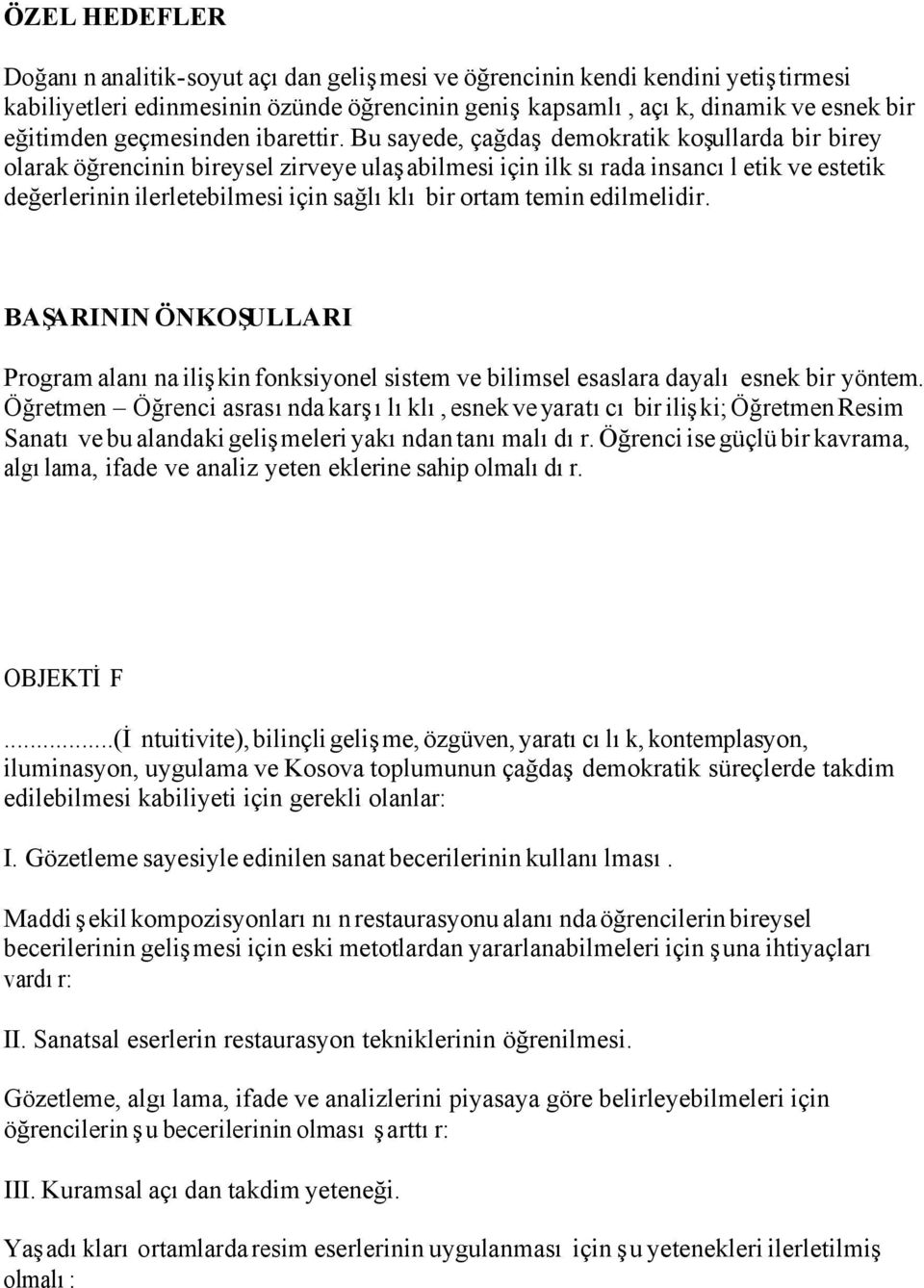 Bu sayede, çağdaş demokratik koşullarda bir birey olarak öğrencinin bireysel zirveye ulaşabilmesi için ilk sırada insancıl etik ve estetik değerlerinin ilerletebilmesi için sağlıklı bir ortam temin