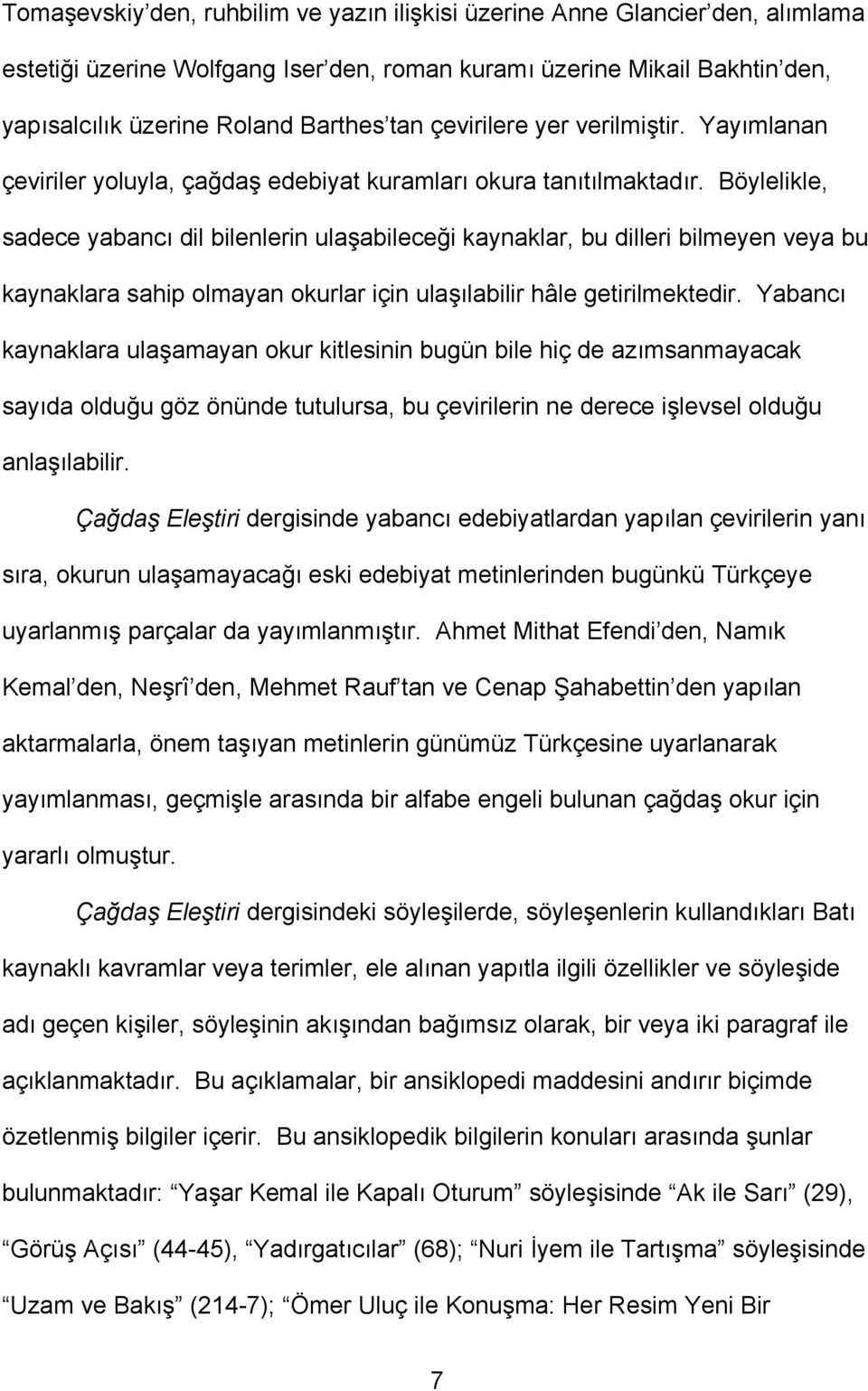 Böylelikle, sadece yabancı dil bilenlerin ulaşabileceği kaynaklar, bu dilleri bilmeyen veya bu kaynaklara sahip olmayan okurlar için ulaşılabilir hâle getirilmektedir.