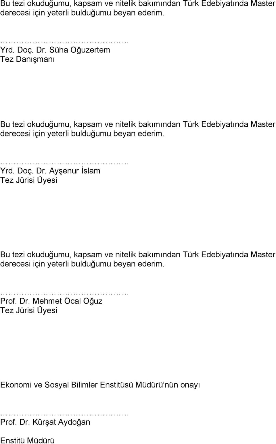 için yeterli bulduğumu beyan ederim. Prof. Dr. Mehmet Öcal Oğuz Tez Jürisi Üyesi Ekonomi ve Sosyal Bilimler Enstitüsü Müdürü nün onayı Prof. Dr. Kürşat Aydoğan Enstitü Müdürü