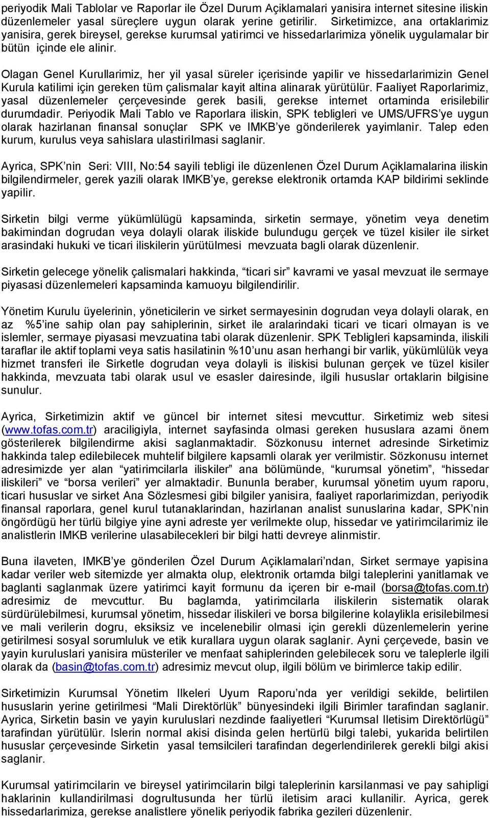 Olagan Genel Kurullarimiz, her yil yasal süreler içerisinde yapilir ve hissedarlarimizin Genel Kurula katilimi için gereken tüm çalismalar kayit altina alinarak yürütülür.