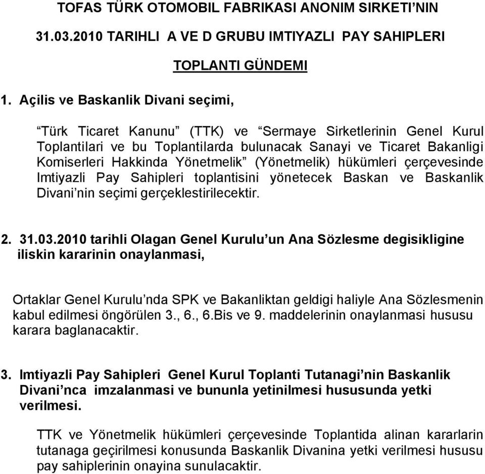 Hakkinda Yönetmelik (Yönetmelik) hükümleri çerçevesinde Imtiyazli Pay Sahipleri toplantisini yönetecek Baskan ve Baskanlik Divani nin seçimi gerçeklestirilecektir. 2. 31.03.