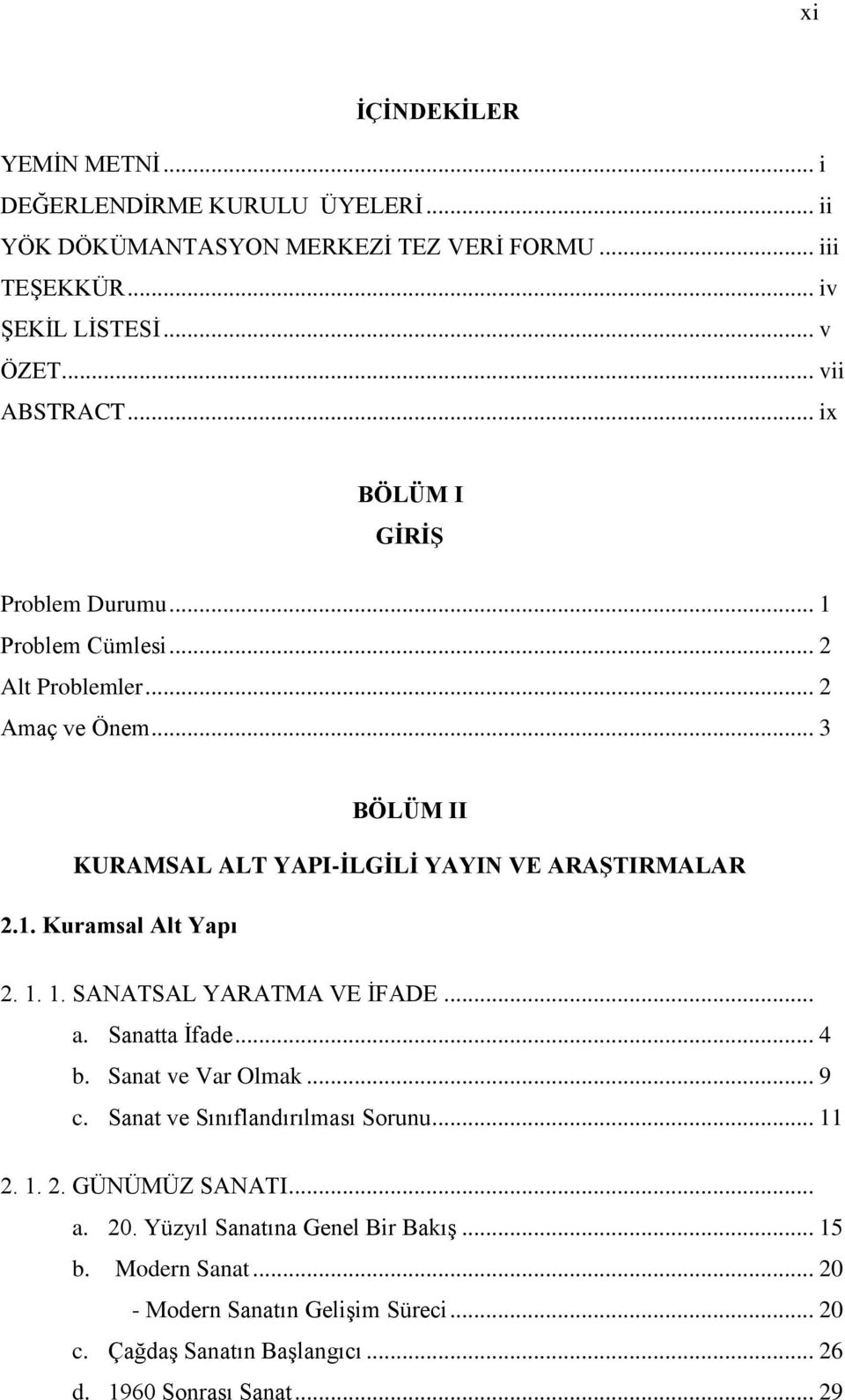 1. 1. SANATSAL YARATMA VE ĠFADE... a. Sanatta Ġfade... 4 b. Sanat ve Var Olmak... 9 c. Sanat ve Sınıflandırılması Sorunu... 11 2. 1. 2. GÜNÜMÜZ SANATI... a. 20.