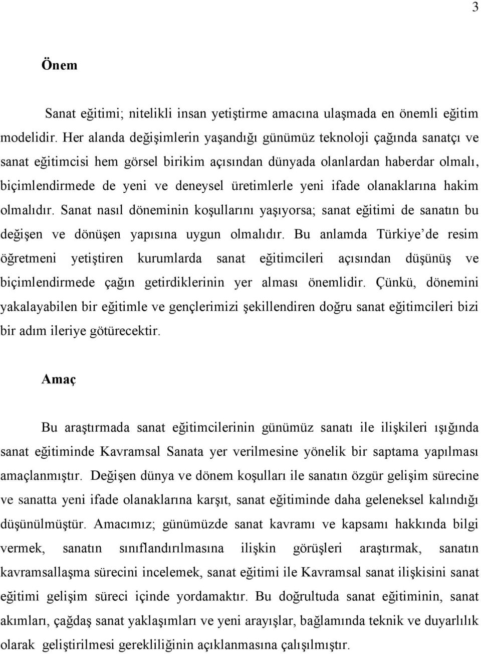 üretimlerle yeni ifade olanaklarına hakim olmalıdır. Sanat nasıl döneminin koģullarını yaģıyorsa; sanat eğitimi de sanatın bu değiģen ve dönüģen yapısına uygun olmalıdır.