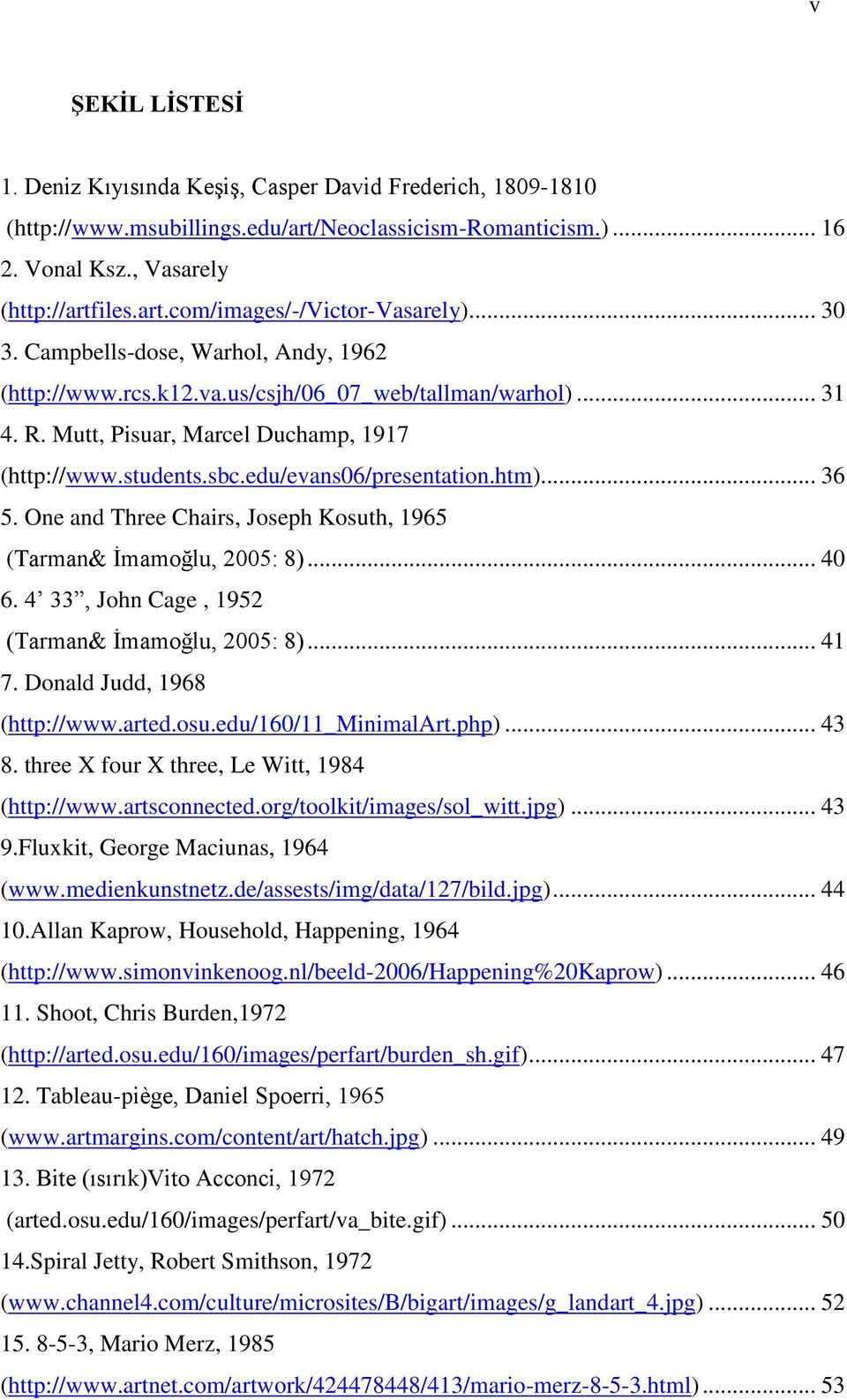htm)... 36 5. One and Three Chairs, Joseph Kosuth, 1965 (Tarman& Ġmamoğlu, 2005: 8)... 40 6. 4 33, John Cage, 1952 (Tarman& Ġmamoğlu, 2005: 8)... 41 7. Donald Judd, 1968 (http://www.arted.osu.edu/160/11_minimalart.
