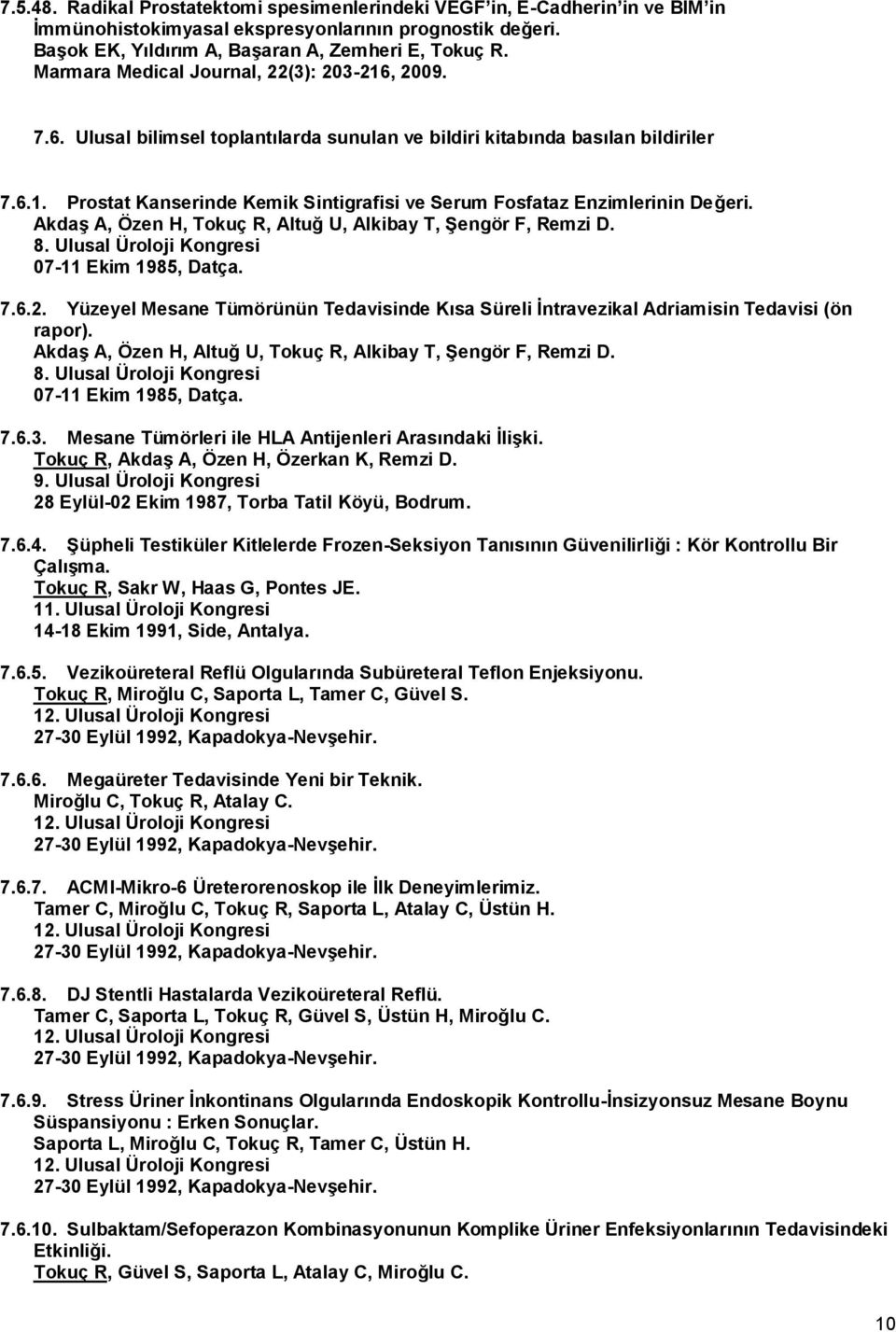 Akdaş A, Özen H, Tokuç R, Altuğ U, Alkibay T, Şengör F, Remzi D. 8. Ulusal Üroloji Kongresi 07-11 Ekim 1985, Datça. 7.6.2.