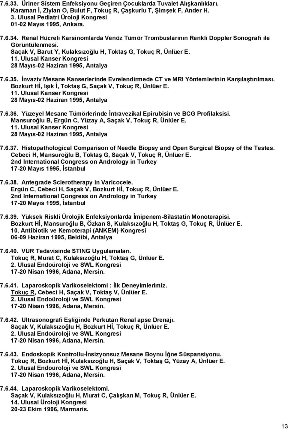 Saçak V, Barut Y, Kulaksızoğlu H, Toktaş G, Tokuç R, Ünlüer E. 11. Ulusal Kanser Kongresi 28 Mayıs-02 Haziran 1995, Antalya 7.6.35.