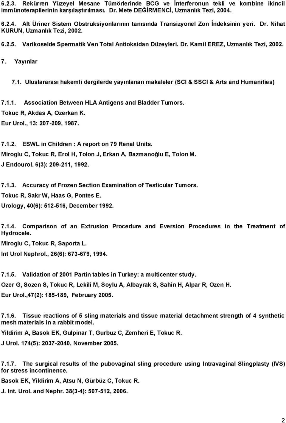 7. Yayınlar 7.1. Uluslararası hakemli dergilerde yayınlanan makaleler (SCI & SSCI & Arts and Humanities) 7.1.1. Association Between HLA Antigens and Bladder Tumors. Tokuc R, Akdas A, Ozerkan K.
