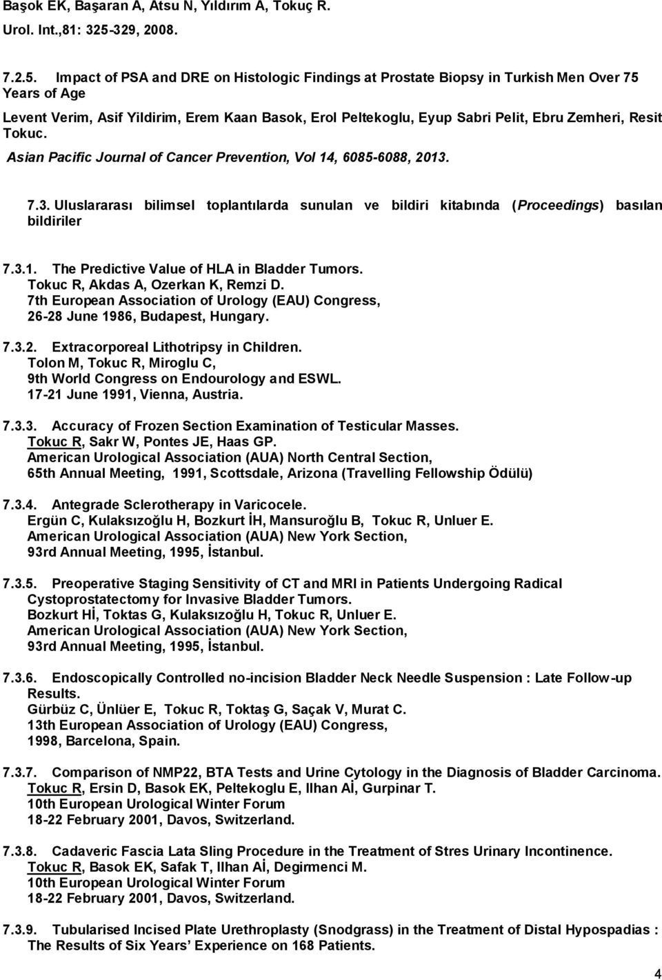 Impact of PSA and DRE on Histologic Findings at Prostate Biopsy in Turkish Men Over 75 Years of Age Levent Verim, Asif Yildirim, Erem Kaan Basok, Erol Peltekoglu, Eyup Sabri Pelit, Ebru Zemheri,