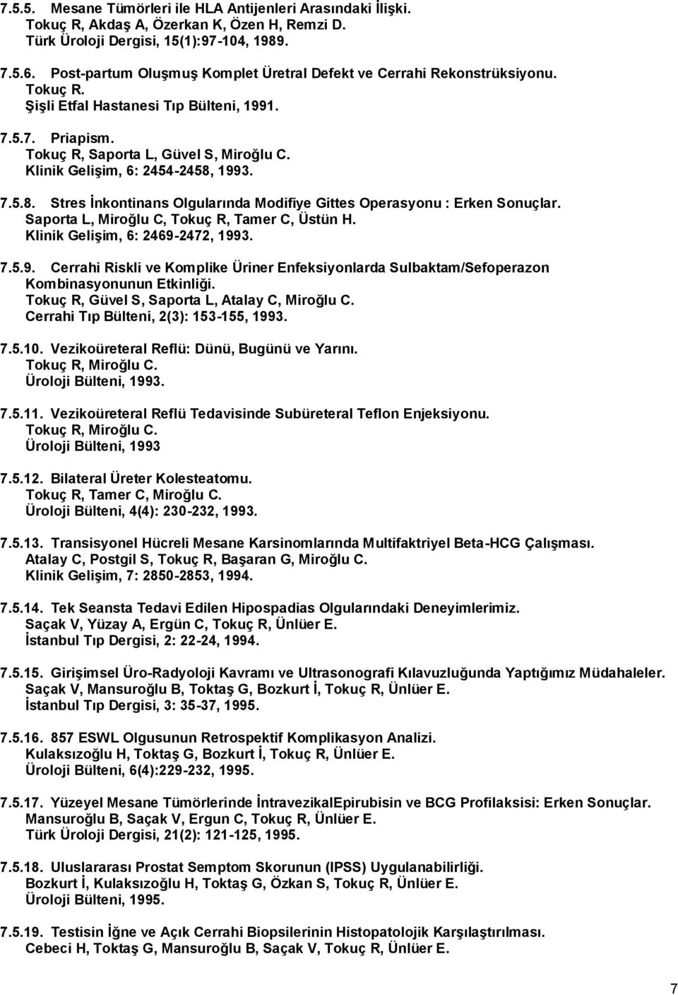 Klinik Gelişim, 6: 2454-2458, 1993. 7.5.8. Stres İnkontinans Olgularında Modifiye Gittes Operasyonu : Erken Sonuçlar. Saporta L, Miroğlu C, Tokuç R, Tamer C, Üstün H.