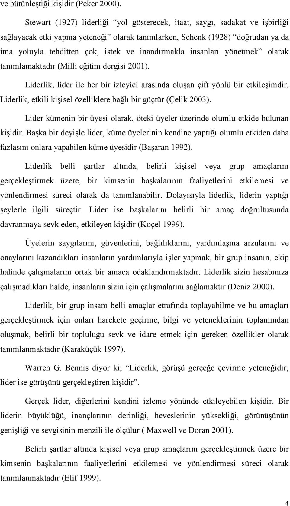 inandırmakla insanları yönetmek olarak tanımlamaktadır (Milli eğitim dergisi 2001). Liderlik, lider ile her bir izleyici arasında oluģan çift yönlü bir etkileģimdir.