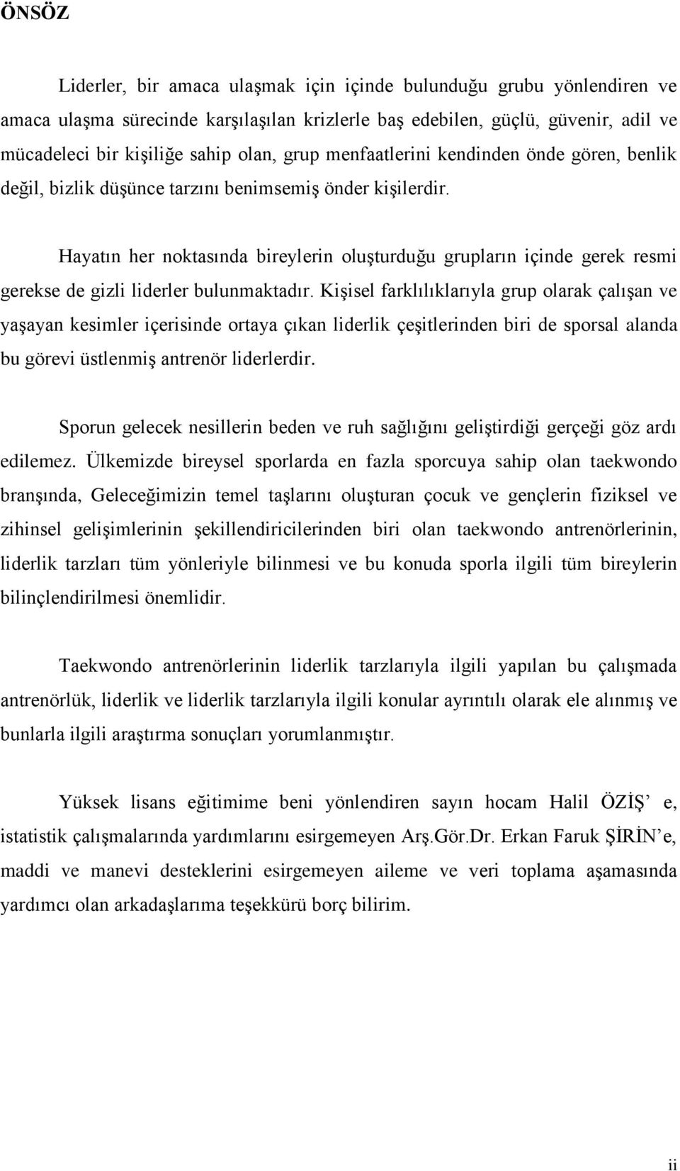 Hayatın her noktasında bireylerin oluģturduğu grupların içinde gerek resmi gerekse de gizli liderler bulunmaktadır.