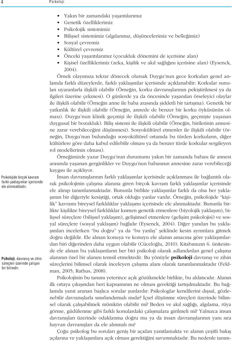 m z (çocukluk dönemini de içerisine alan) Kiflisel özelliklerimiz (zeka, kiflilik ve ak l sa l n içerisine alan) (Eysenck, 2004).