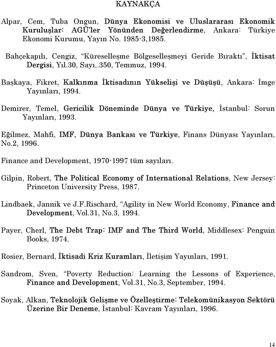 Başkaya, Fikret, Kalkõnma İktisadõnõn Yükselişi ve Düşüşü, Ankara: İmge Yayõnlarõ, 1994. Demirer, Temel, Gericilik Döneminde Dünya ve Türkiye, İstanbul: Sorun Yayõnlarõ, 1993.