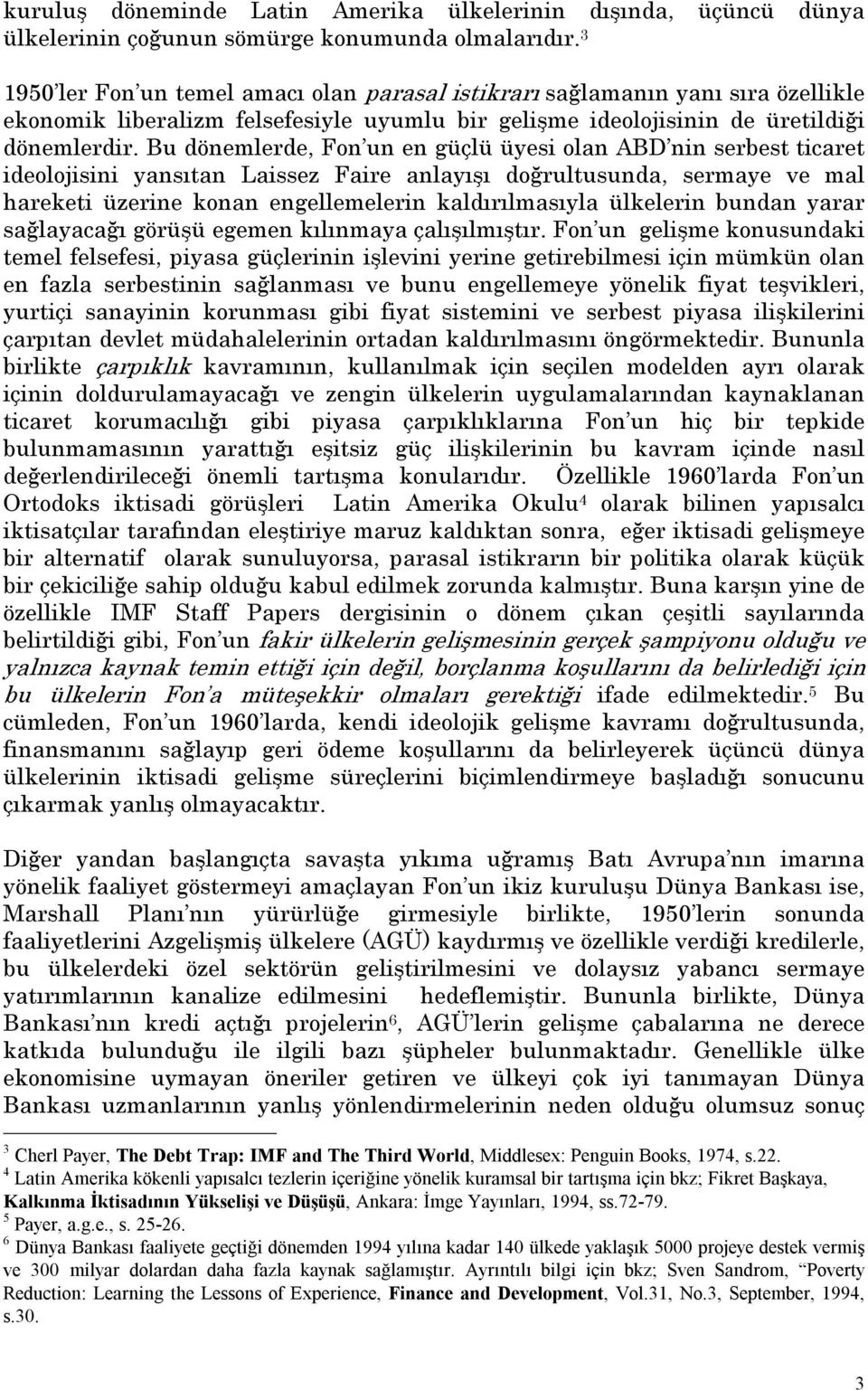 Bu dönemlerde, Fon un en güçlü üyesi olan ABD nin serbest ticaret ideolojisini yansõtan Laissez Faire anlayõşõ doğrultusunda, sermaye ve mal hareketi üzerine konan engellemelerin kaldõrõlmasõyla