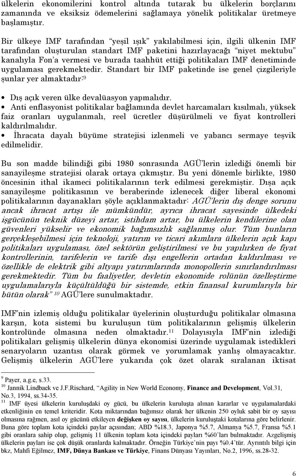 politikalarõ IMF denetiminde uygulamasõ gerekmektedir. Standart bir IMF paketinde ise genel çizgileriyle şunlar yer almaktadõr: 9 Dõş açõk veren ülke devalüasyon yapmalõdõr.