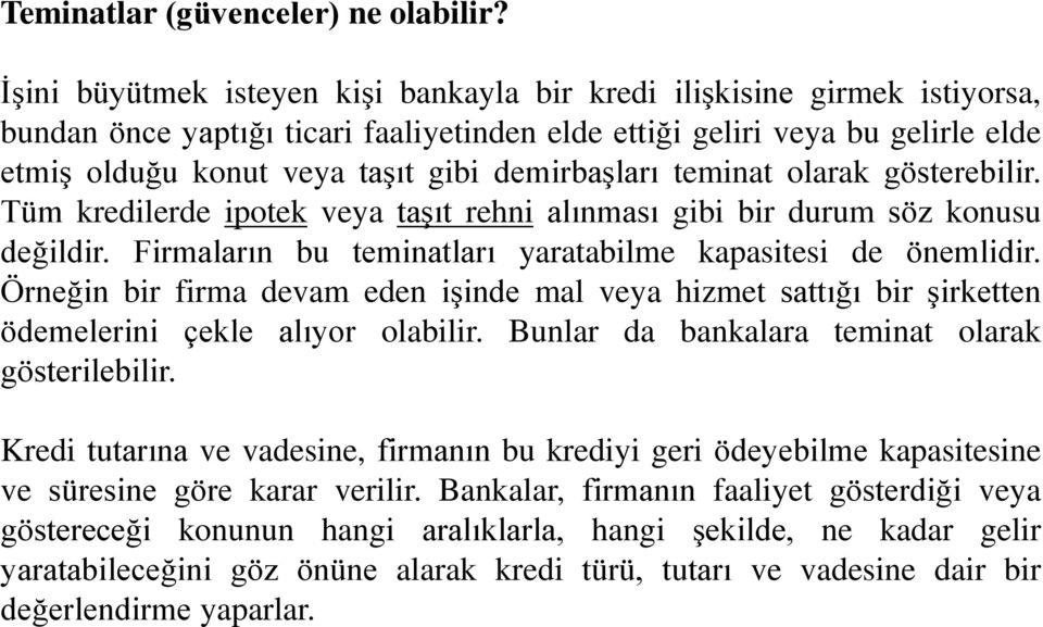 demirbaşları teminat olarak gösterebilir. Tüm kredilerde ipotek veya taşıt rehni alınması gibi bir durum söz konusu değildir. Firmaların bu teminatları yaratabilme kapasitesi de önemlidir.