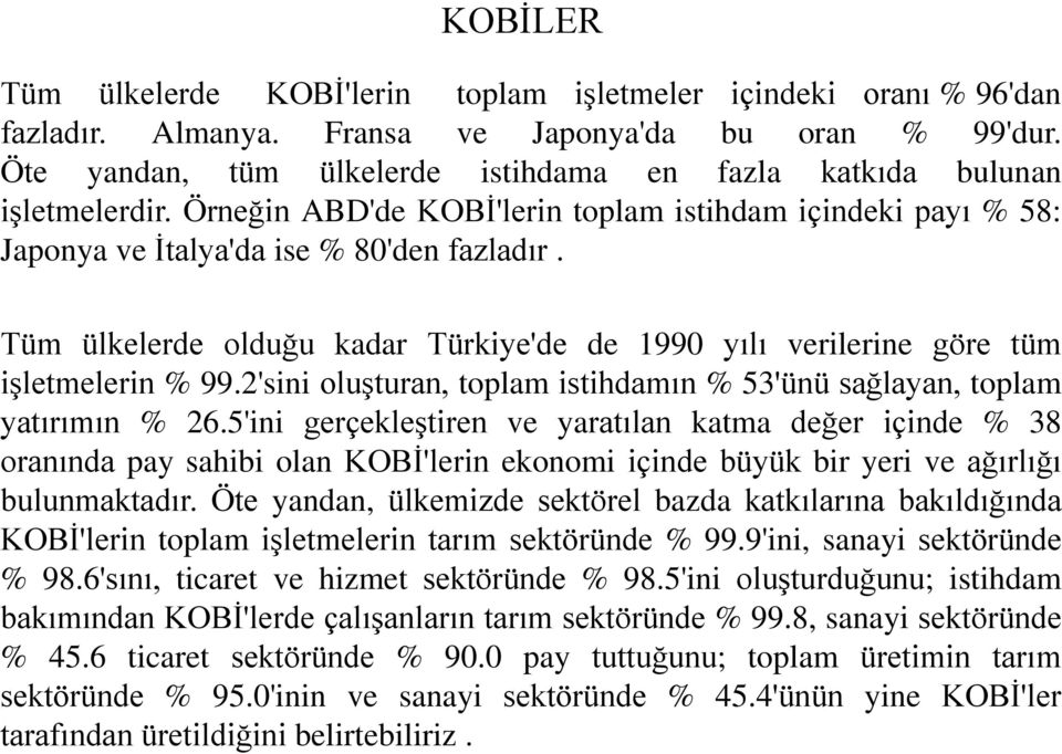 Tüm ülkelerde olduğu kadar Türkiye'de de 1990 yılı verilerine göre tüm işletmelerin % 99.2'sini oluşturan, toplam istihdamın % 53'ünü sağlayan, toplam yatırımın % 26.