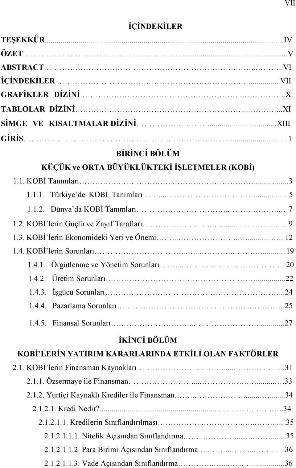 ...... 9 1.3. KOBİ lerin Ekonomideki Yeri ve Önemi...........12 1.4. KOBİ lerin Sorunları...........19 1.4.1. Örgütlenme ve Yönetim Sorunları........20 1.4.2. Üretim Sorunları...22 1.4.3. İşgücü Sorunları.