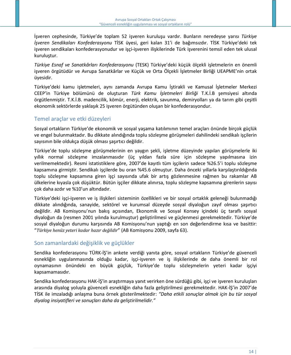 Türkiye Esnaf ve Sanatkârları Konfederasyonu (TESK) Türkiye deki küçük ölçekli işletmelerin en önemli işveren örgütüdür ve Avrupa Sanatkârlar ve Küçük ve Orta Ölçekli İşletmeler Birliği UEAPME nin