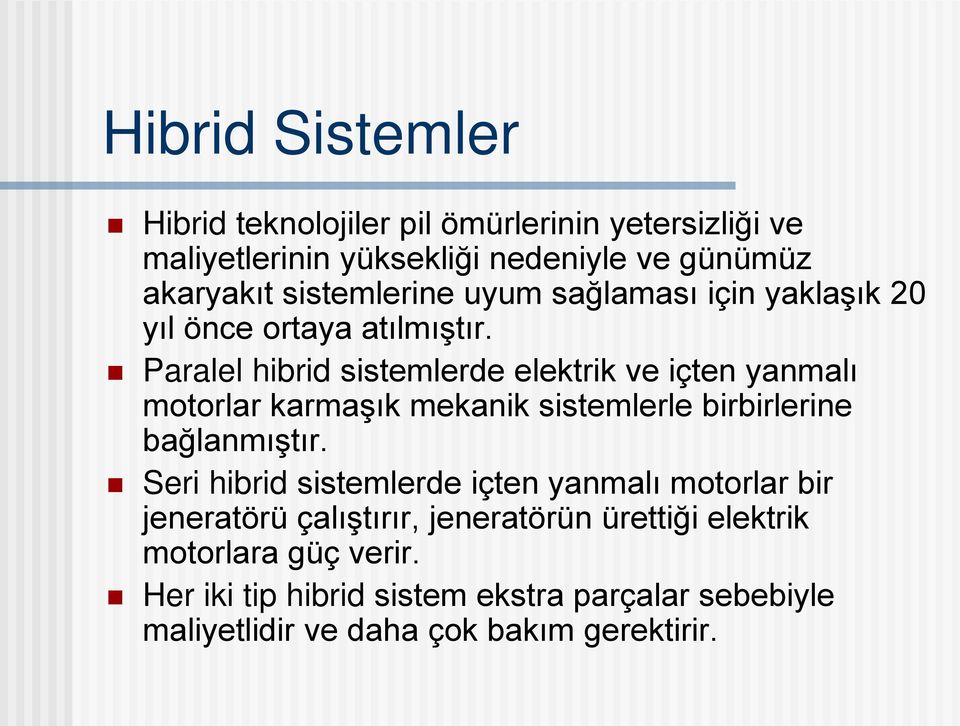 Paralel hibrid sistemlerde elektrik ve içten yanmalı motorlar karmaşık mekanik sistemlerle birbirlerine bağlanmıştır.