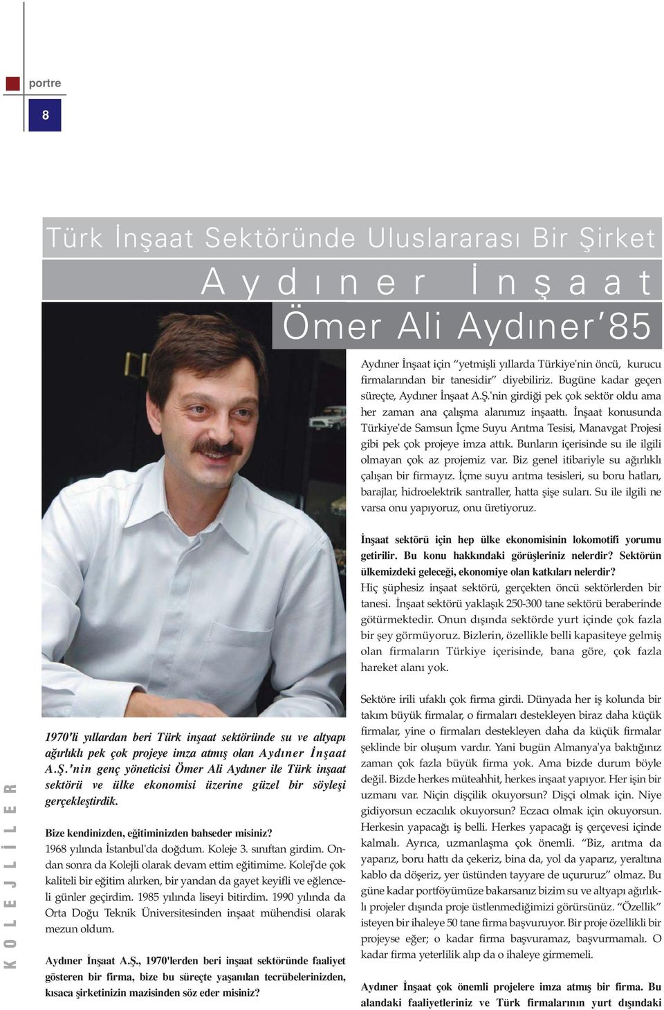 İnşaat konusunda Türkiye'de Samsun İçme Suyu Arıtma Tesisi, Manavgat Projesi gibi pek çok projeye imza attık. Bunların içerisinde su ile ilgili olmayan çok az projemiz var.