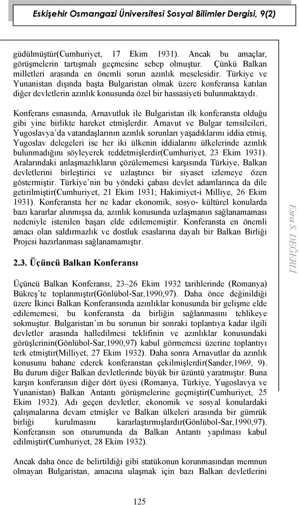 Konferans esnasında, Arnavutluk ile Bulgaristan ilk konferansta olduğu gibi yine birlikte hareket etmişlerdir.