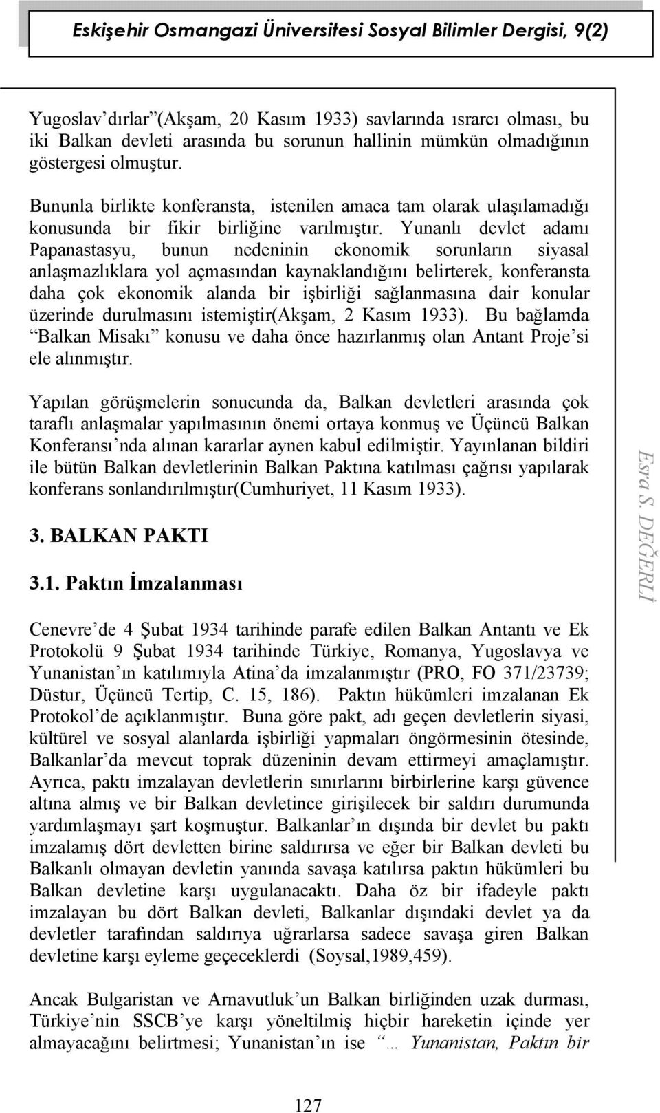 Yunanlı devlet adamı Papanastasyu, bunun nedeninin ekonomik sorunların siyasal anlaşmazlıklara yol açmasından kaynaklandığını belirterek, konferansta daha çok ekonomik alanda bir işbirliği