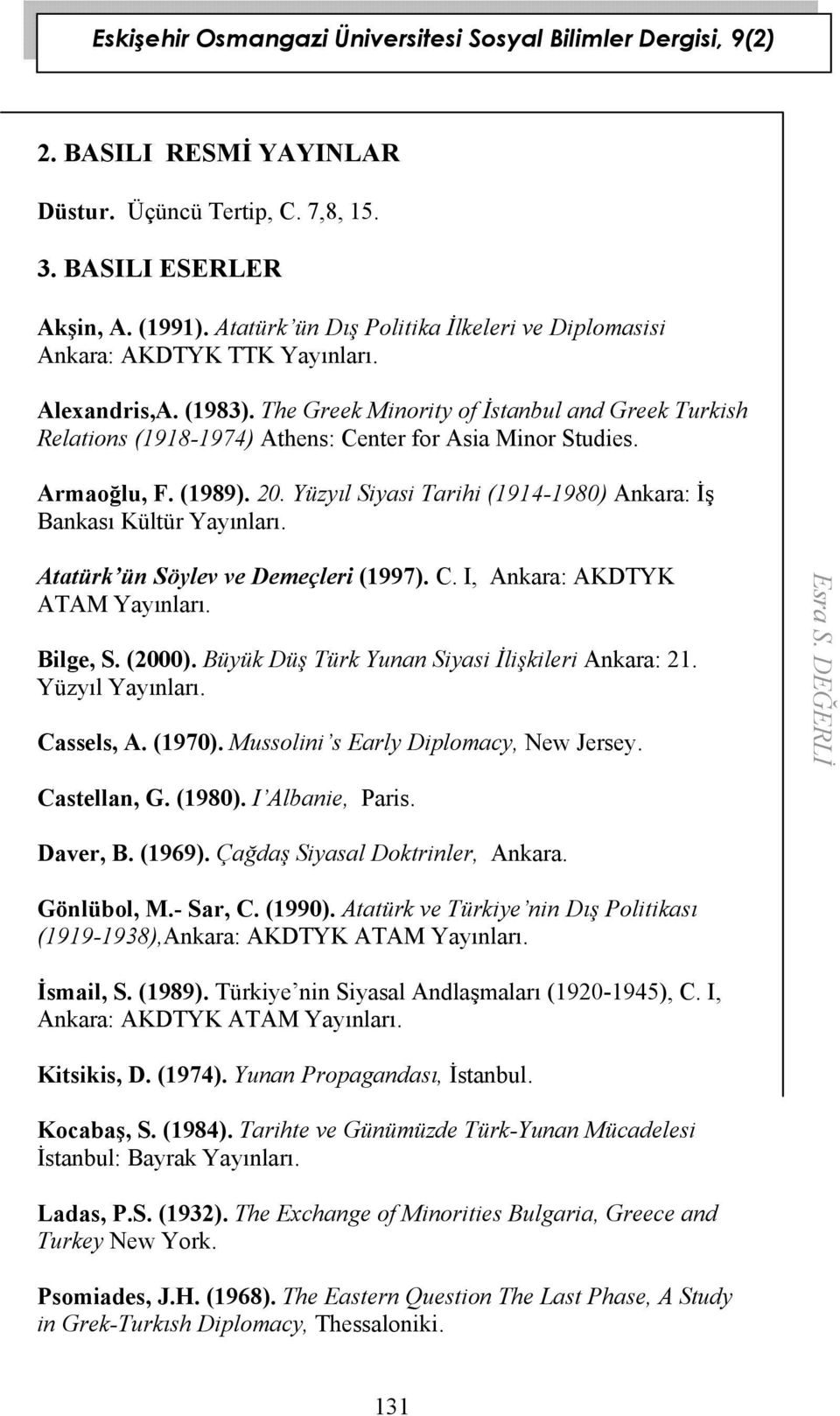 Yüzyıl Siyasi Tarihi (1914-1980) Ankara: İş Bankası Kültür Yayınları. Atatürk ün Söylev ve Demeçleri (1997). C. I, Ankara: AKDTYK ATAM Yayınları. Bilge, S. (2000).