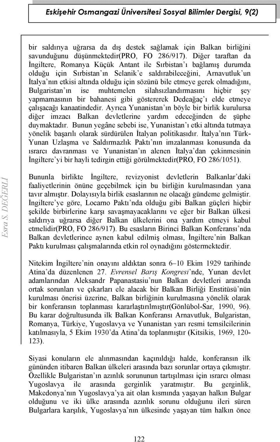 bile etmeye gerek olmadığını, Bulgaristan ın ise muhtemelen silahsızlandırmasını hiçbir şey yapmamasının bir bahanesi gibi göstererek Dedeağaç ı elde etmeye çalışacağı kanaatindedir.