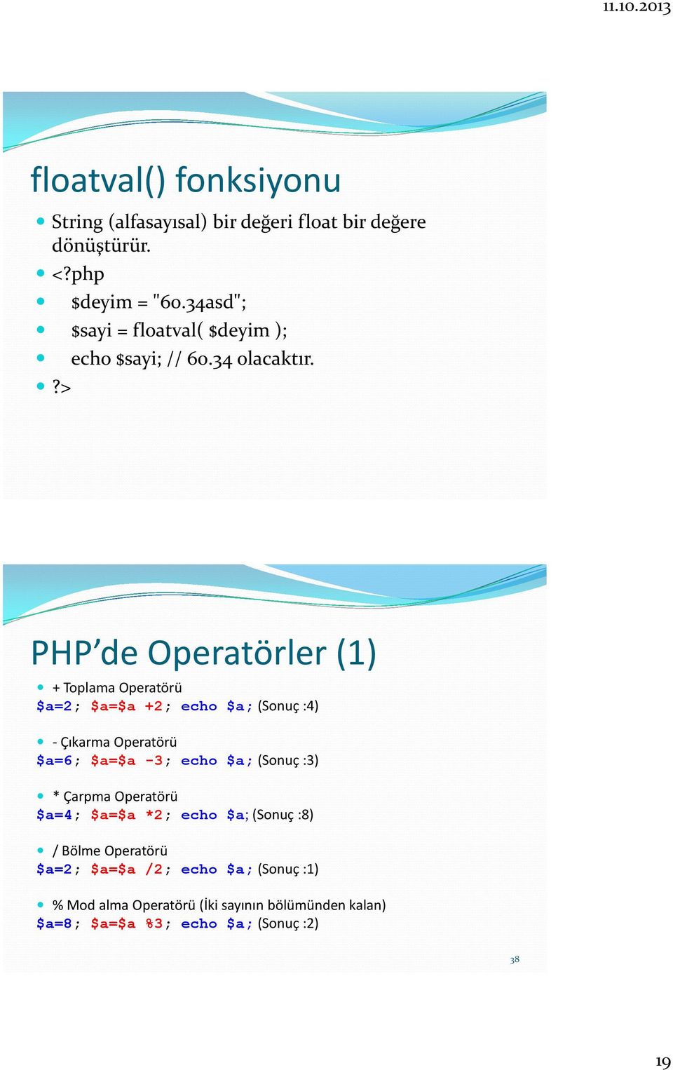 PHP de Operatörler (1) + Toplama Operatörü $a=2; $a=$a +2; echo $a; (Sonuç :4) - Çıkarma Operatörü $a=6; $a=$a -3; echo $a;