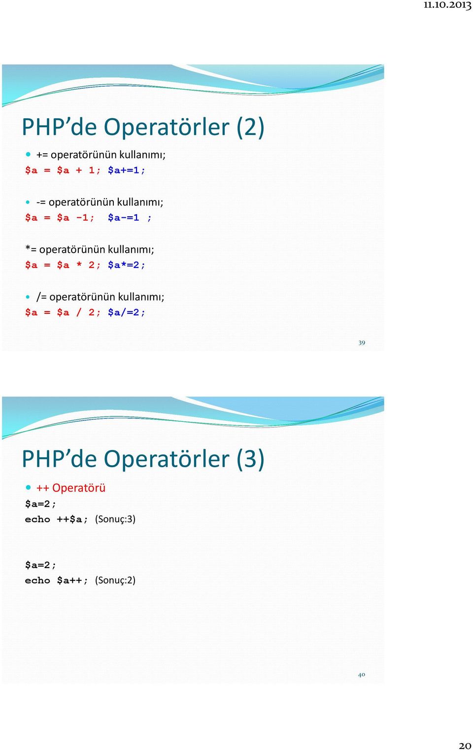 $a * 2; $a*=2; /= operatörünün kullanımı; $a = $a / 2; $a/=2; 39 PHP de