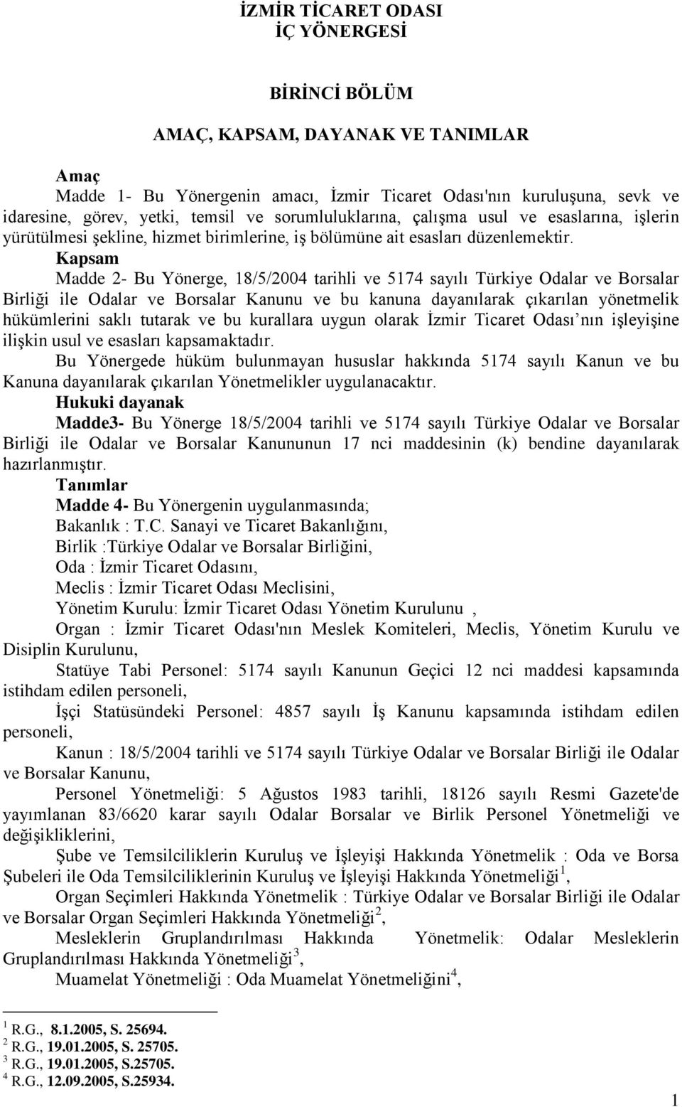 Kapsam Madde 2- Bu Yönerge, 18/5/2004 tarihli ve 5174 sayılı Türkiye Odalar ve Borsalar Birliği ile Odalar ve Borsalar Kanunu ve bu kanuna dayanılarak çıkarılan yönetmelik hükümlerini saklı tutarak