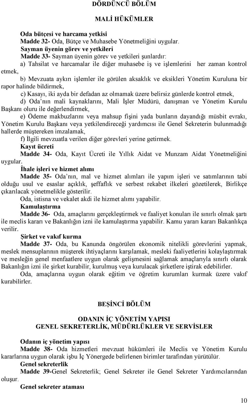 işlemler ile görülen aksaklık ve eksikleri Yönetim Kuruluna bir rapor halinde bildirmek, c) Kasayı, iki ayda bir defadan az olmamak üzere belirsiz günlerde kontrol etmek, d) Oda nın mali