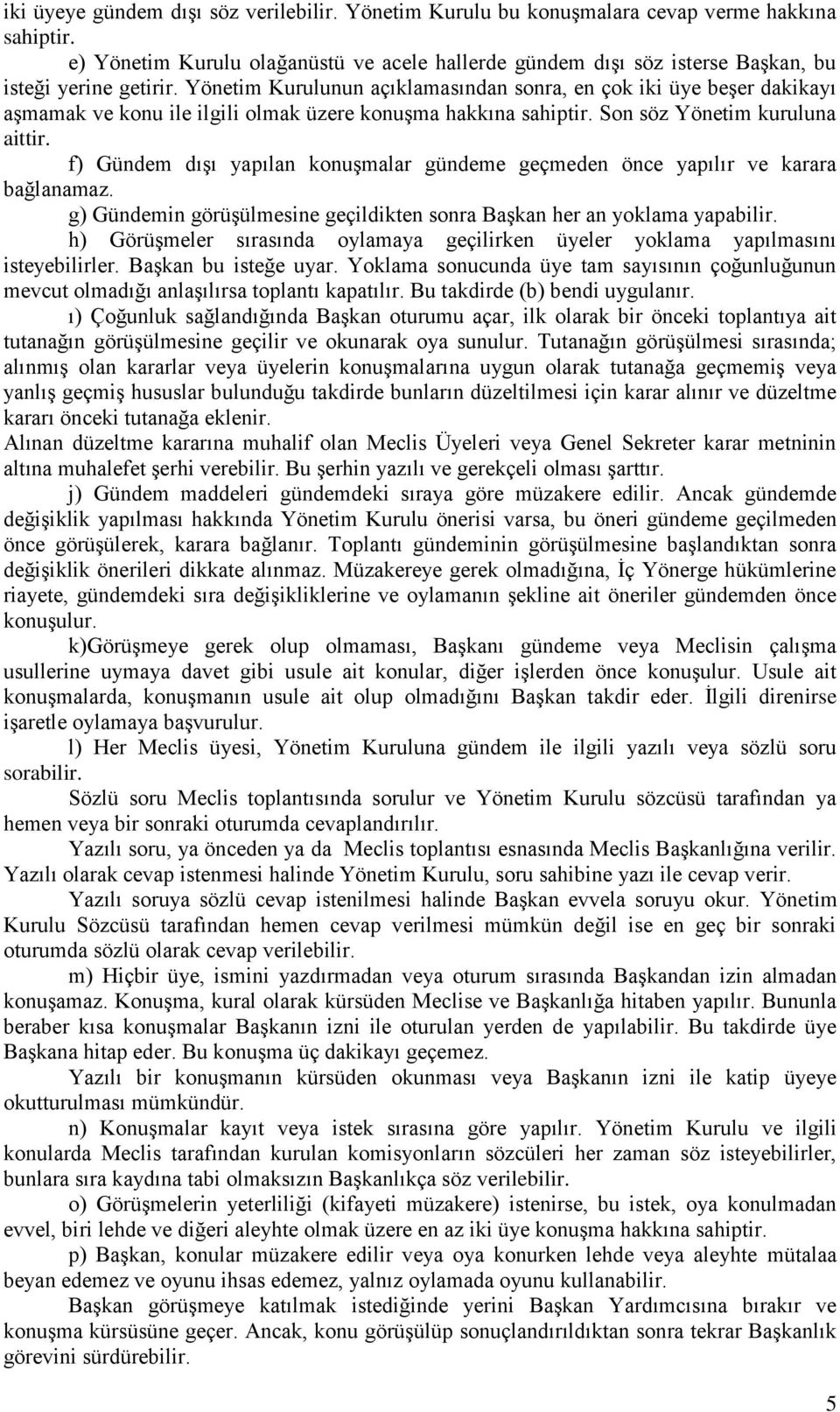 Yönetim Kurulunun açıklamasından sonra, en çok iki üye beşer dakikayı aşmamak ve konu ile ilgili olmak üzere konuşma hakkına sahiptir. Son söz Yönetim kuruluna aittir.