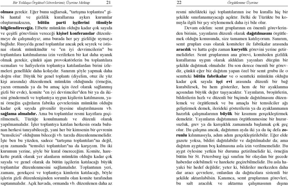 Elbette mümkün olduğu kadar çok sayıda ve çeşitli görevlinin vereceği kişisel konferanslar düzenlemeye de çalışmalıyız; ama burada her şey gizliliğe uymaya bağlıdır.