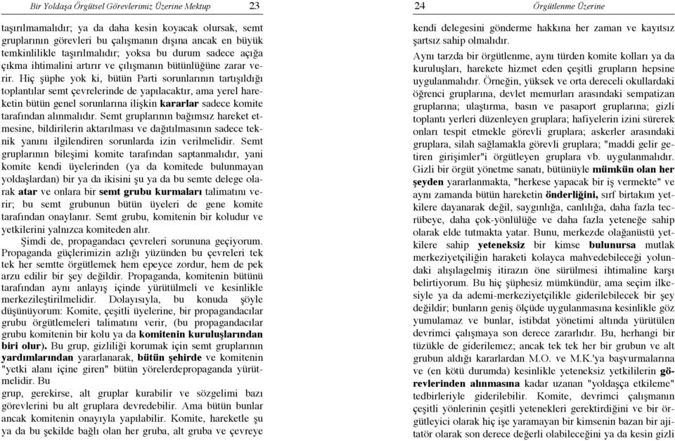 Hiç şüphe yok ki, bütün Parti sorunlarının tartışıldığı toplantılar semt çevrelerinde de yapılacaktır, ama yerel hareketin bütün genel sorunlarına ilişkin kararlar sadece komite tarafından