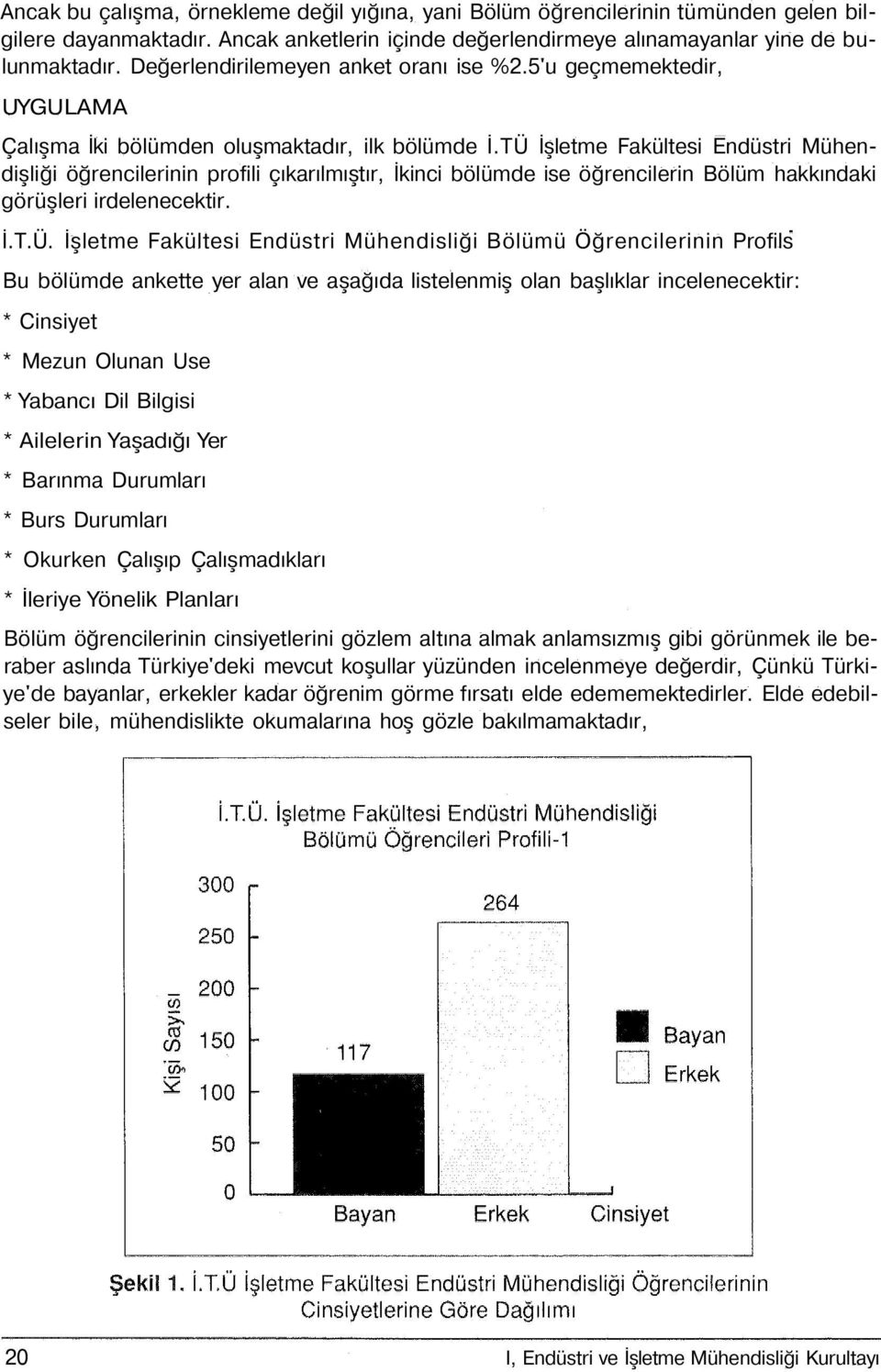 TÜ İşletme Fakültesi Endüstri Mühendişliği öğrencilerinin profili çıkarılmıştır, İkinci bölümde ise öğrencilerin Bölüm hakkındaki görüşleri irdelenecektir. İ.T.Ü. İşletme Fakültesi Endüstri