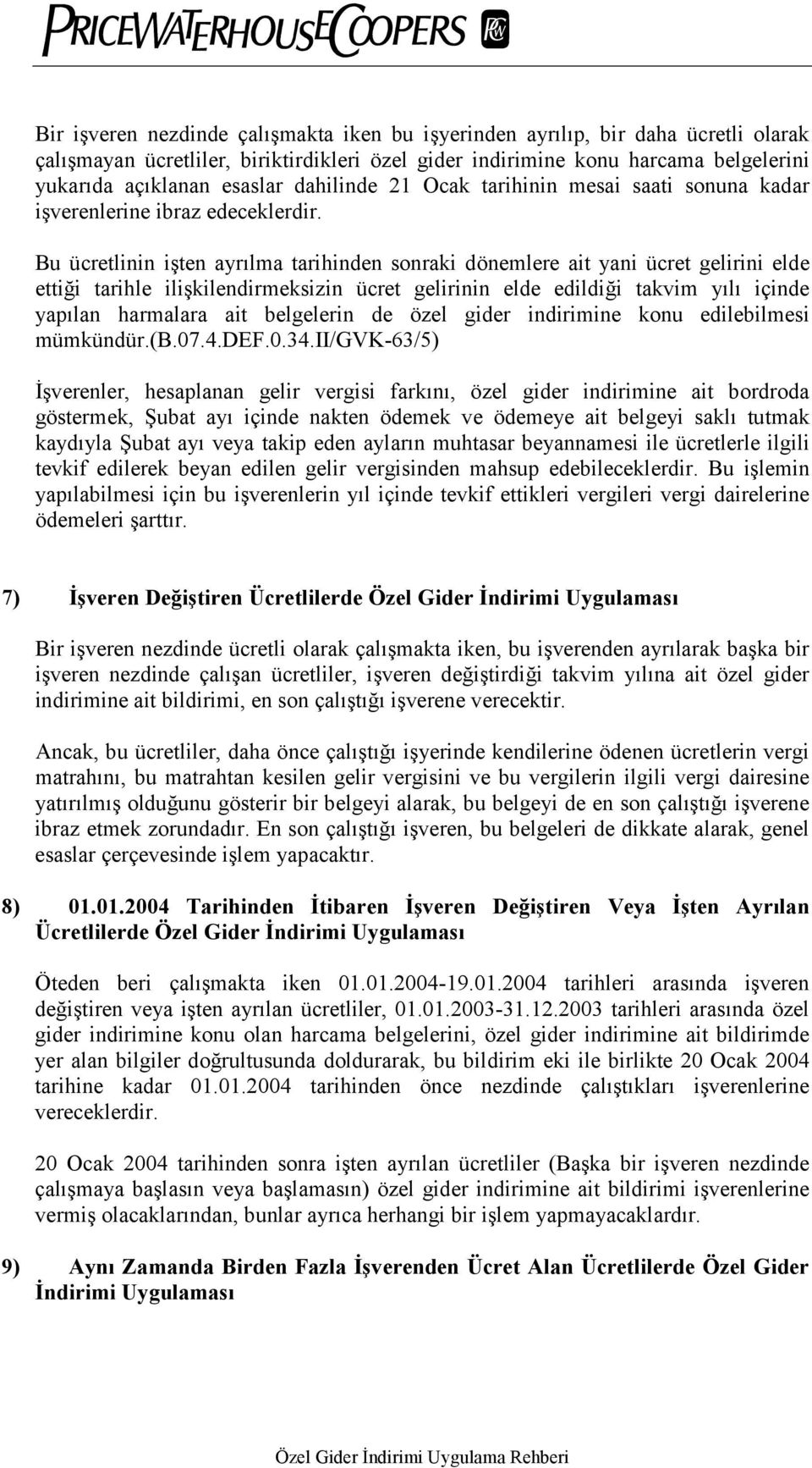 Bu ücretlinin işten ayrõlma tarihinden sonraki dönemlere ait yani ücret gelirini elde ettiği tarihle ilişkilendirmeksizin ücret gelirinin elde edildiği takvim yõlõ içinde yapõlan harmalara ait