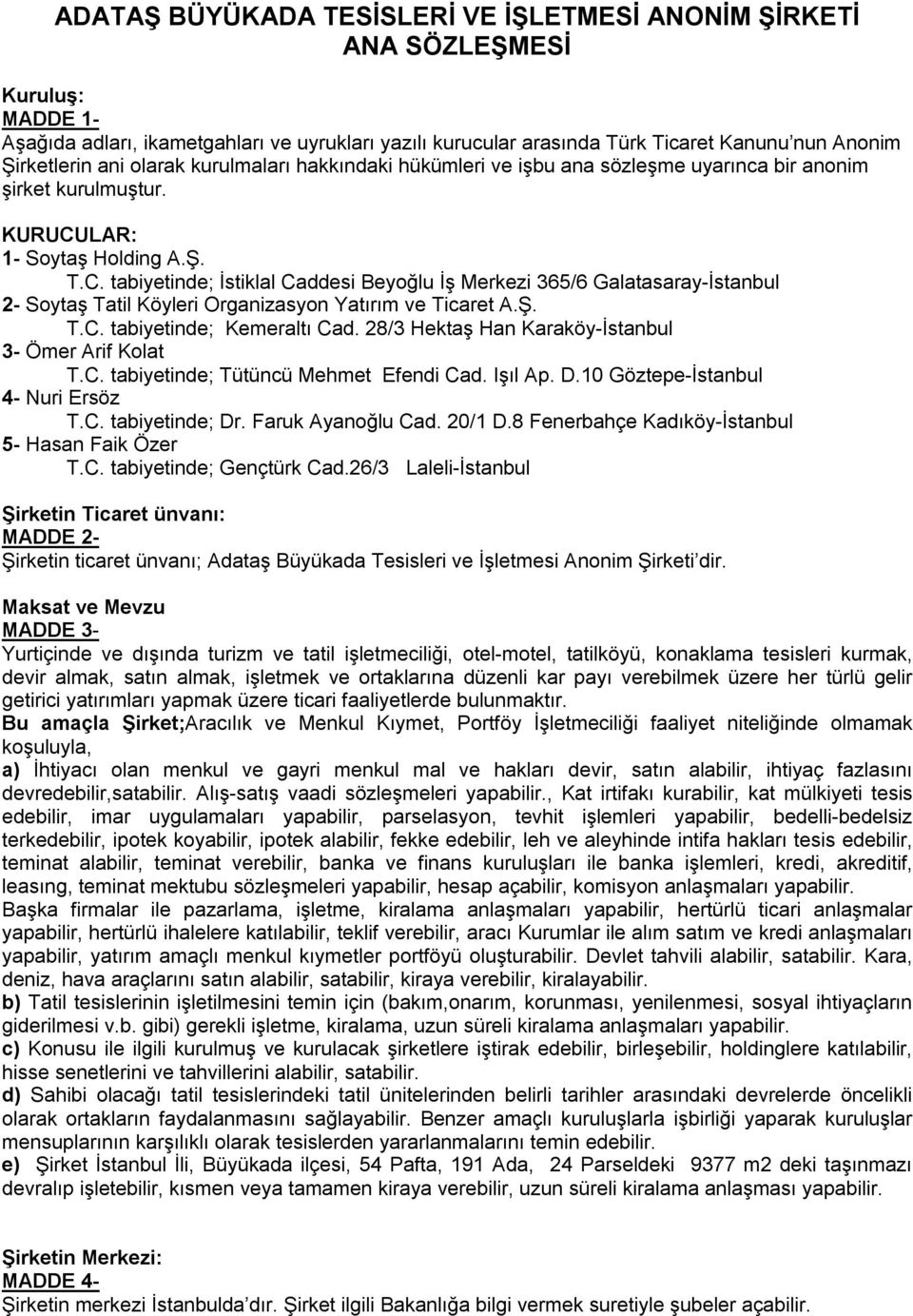 LAR: 1- Soytaş Holding A.Ş. T.C. tabiyetinde; İstiklal Caddesi Beyoğlu İş Merkezi 365/6 Galatasaray-İstanbul 2- Soytaş Tatil Köyleri Organizasyon Yatırım ve Ticaret A.Ş. T.C. tabiyetinde; Kemeraltı Cad.