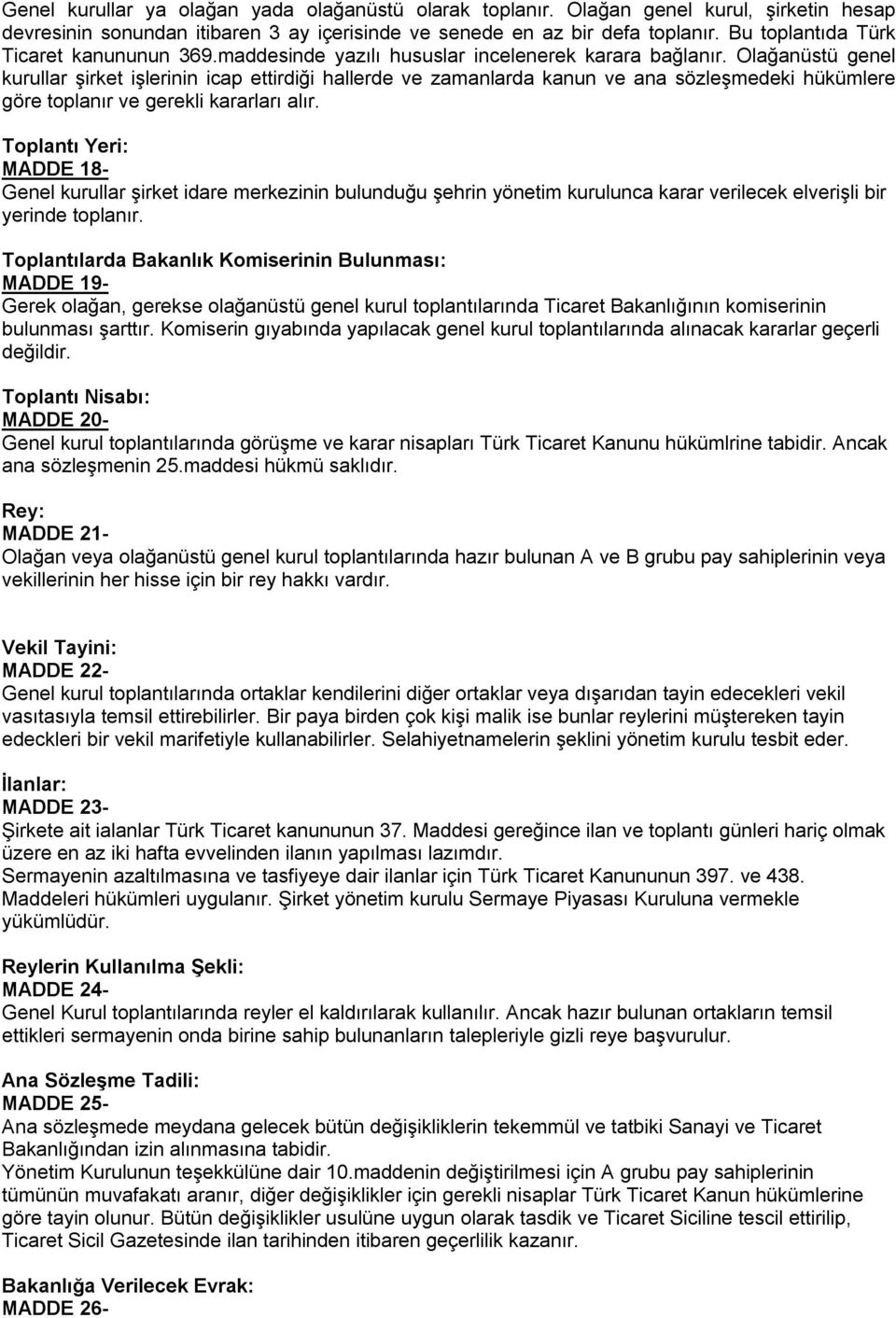 Olağanüstü genel kurullar şirket işlerinin icap ettirdiği hallerde ve zamanlarda kanun ve ana sözleşmedeki hükümlere göre toplanır ve gerekli kararları alır.