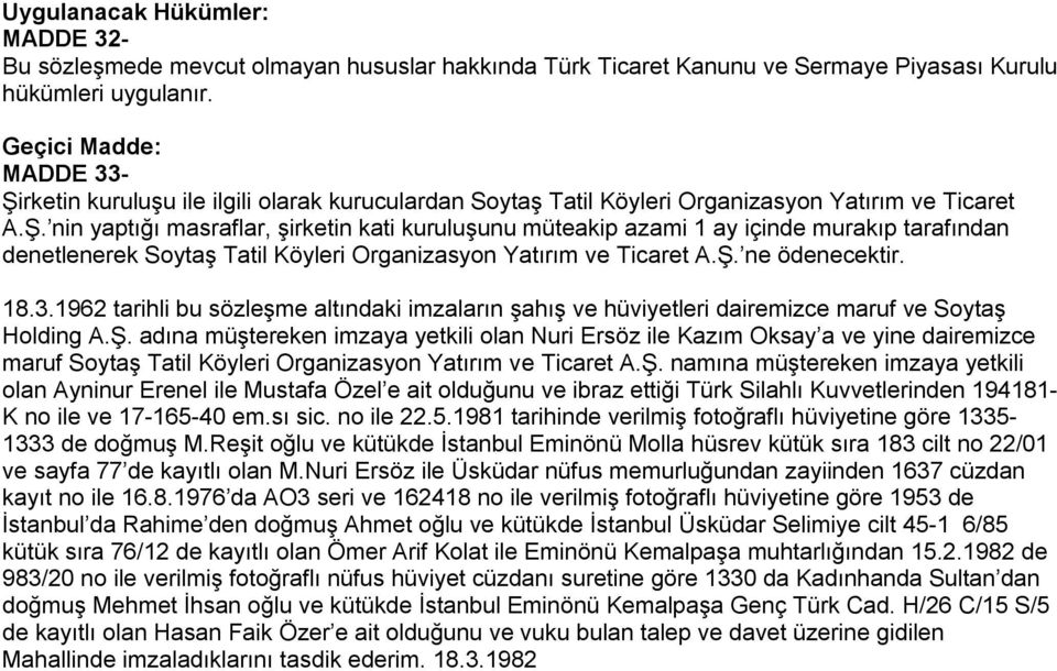 Ş. ne ödenecektir. 18.3.1962 tarihli bu sözleşme altındaki imzaların şahış ve hüviyetleri dairemizce maruf ve Soytaş Holding A.Ş. adına müştereken imzaya yetkili olan Nuri Ersöz ile Kazım Oksay a ve yine dairemizce maruf Soytaş Tatil Köyleri Organizasyon Yatırım ve Ticaret A.