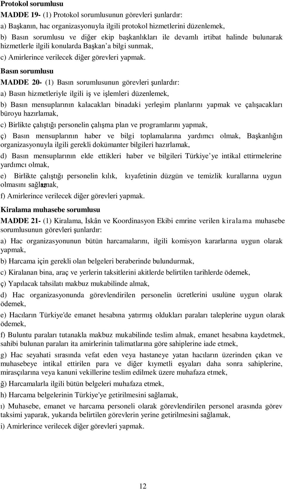 Basın sorumlusu MADDE 20- (1) Basın sorumlusunun görevleri şunlardır: a) Basın hizmetleriyle ilgili iş ve işlemleri düzenlemek, b) Basın mensuplarının kalacakları binadaki yerleşim planlarını yapmak