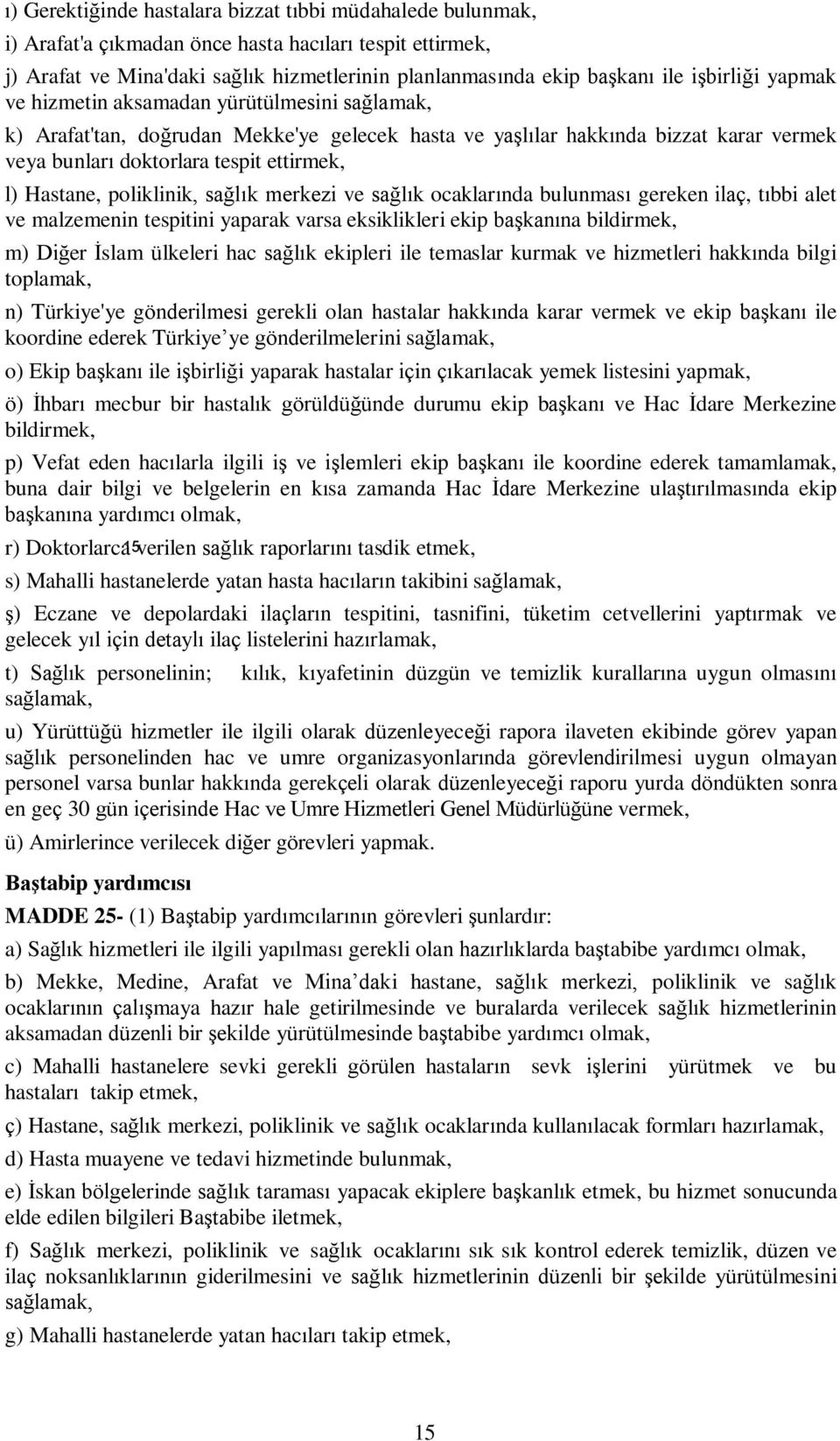 poliklinik, sağlık merkezi ve sağlık ocaklarında bulunması gereken ilaç, tıbbi alet ve malzemenin tespitini yaparak varsa eksiklikleri ekip başkanına bildirmek, m) Diğer İslam ülkeleri hac sağlık