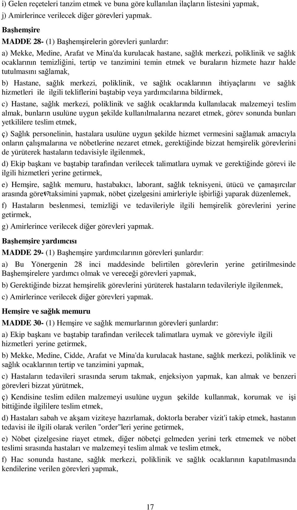 temin etmek ve buraların hizmete hazır halde tutulmasını b) Hastane, sağlık merkezi, poliklinik, ve sağlık ocaklarının ihtiyaçlarını ve sağlık hizmetleri ile ilgili tekliflerini baştabip veya