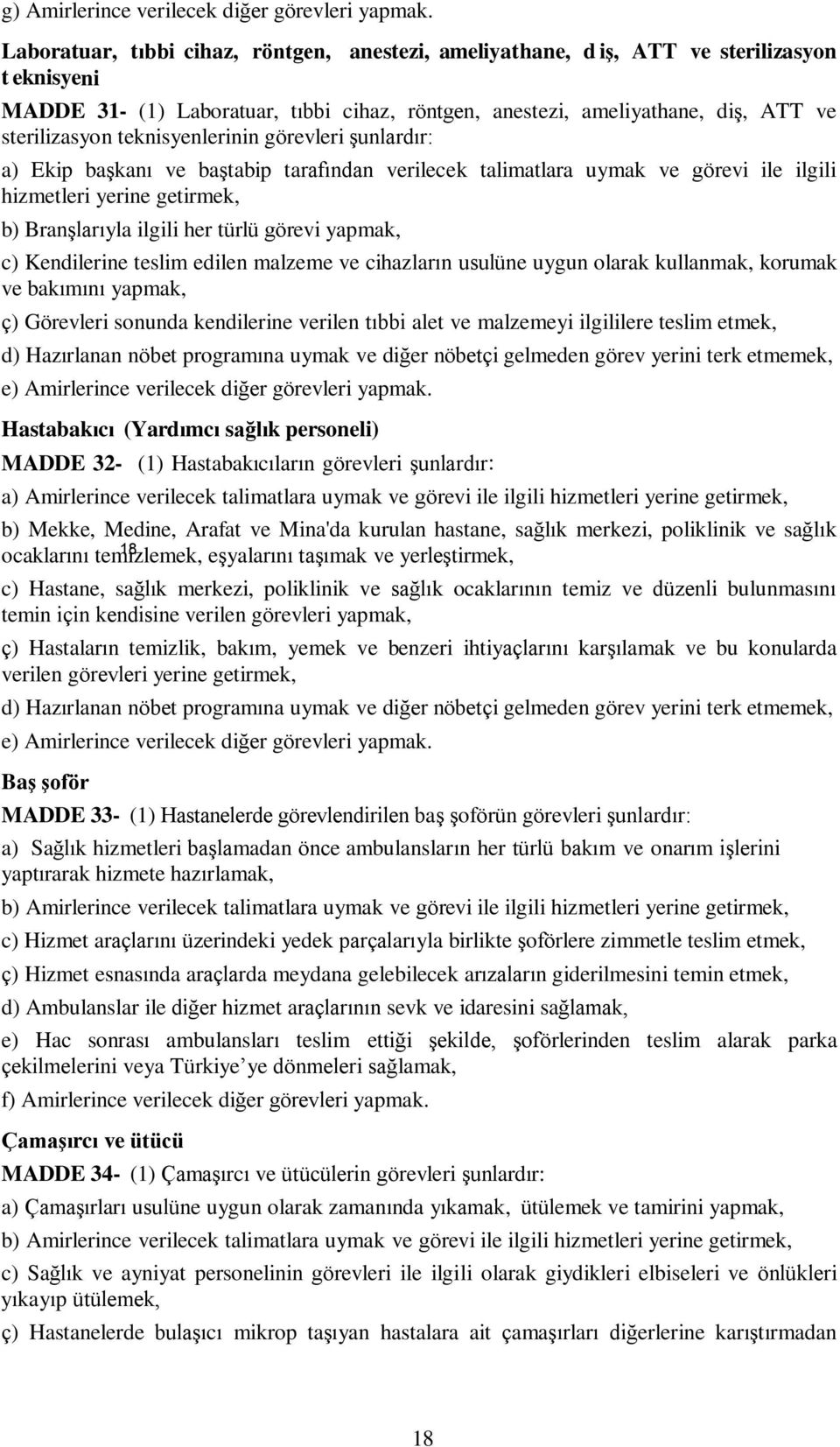 teknisyenlerinin görevleri şunlardır: a) Ekip başkanı ve baştabip tarafından verilecek talimatlara uymak ve görevi ile ilgili hizmetleri yerine getirmek, b) Branşlarıyla ilgili her türlü görevi